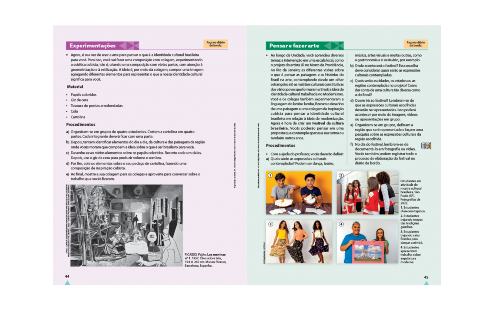 Vivências práticas. Oportunidades para o fazer artístico, articulando as próprias referências aos saberes da arte ou de outros campos e esferas da vida social.
