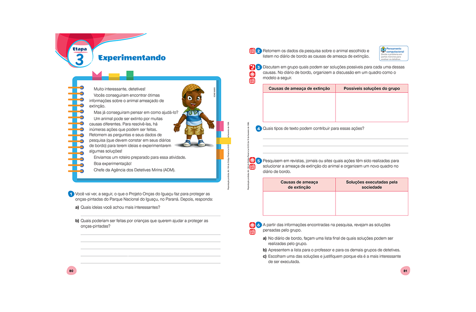Esta seção envolve discussão em grupo, testagem e experimentação de possíveis soluções para a situação-problema, de acordo com o que foi pesquisado anteriormente.